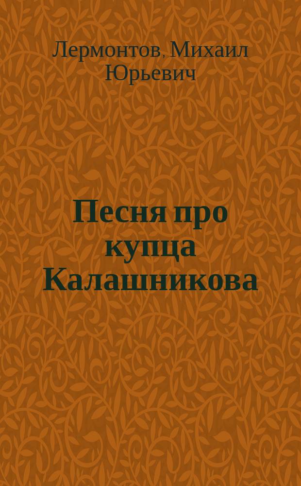 ... Песня про купца Калашникова : Поэма М.Ю. Лермонтова