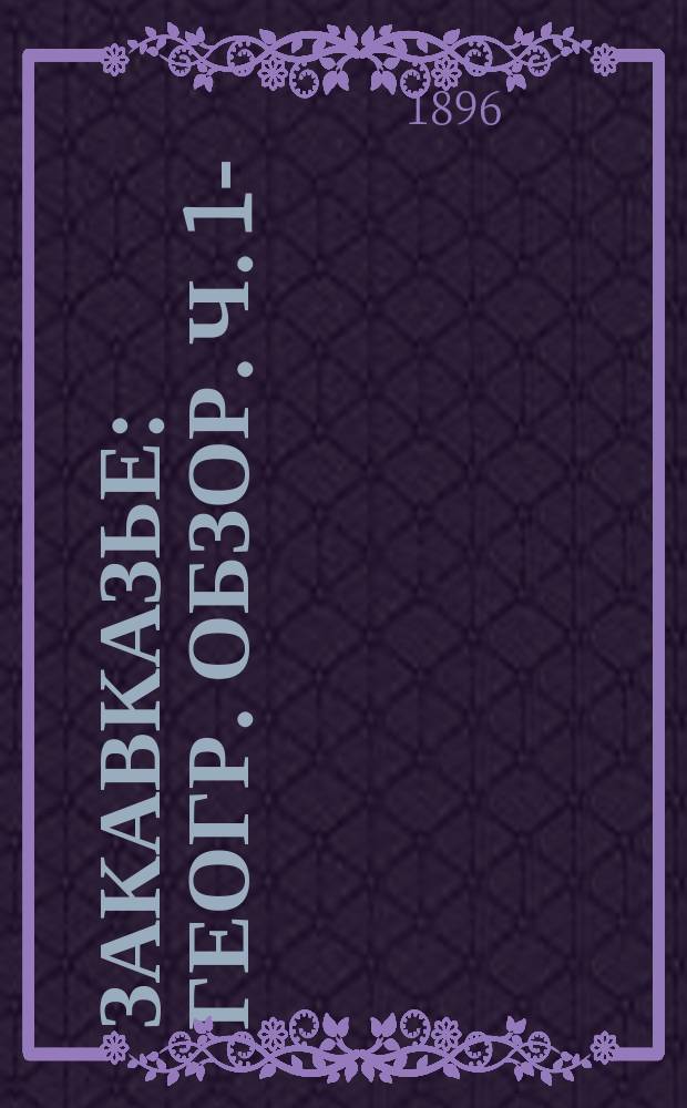 Закавказье : Геогр. обзор. Ч. 1-