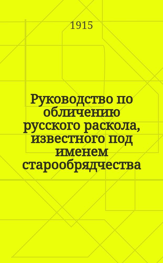 Руководство по обличению русского раскола, известного под именем старообрядчества : Применит. к программе духов. семинарий