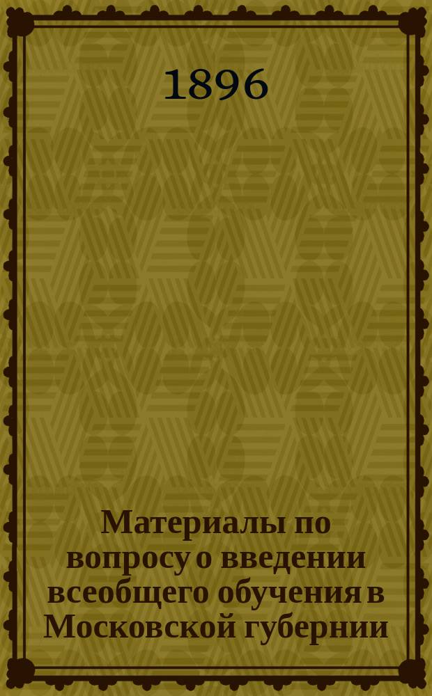 Материалы по вопросу о введении всеобщего обучения в Московской губернии