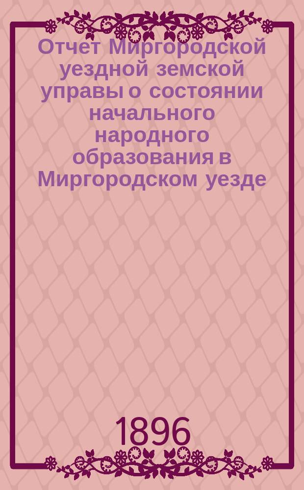 Отчет Миргородской уездной земской управы о состоянии начального народного образования в Миргородском уезде... ... за 1895 год