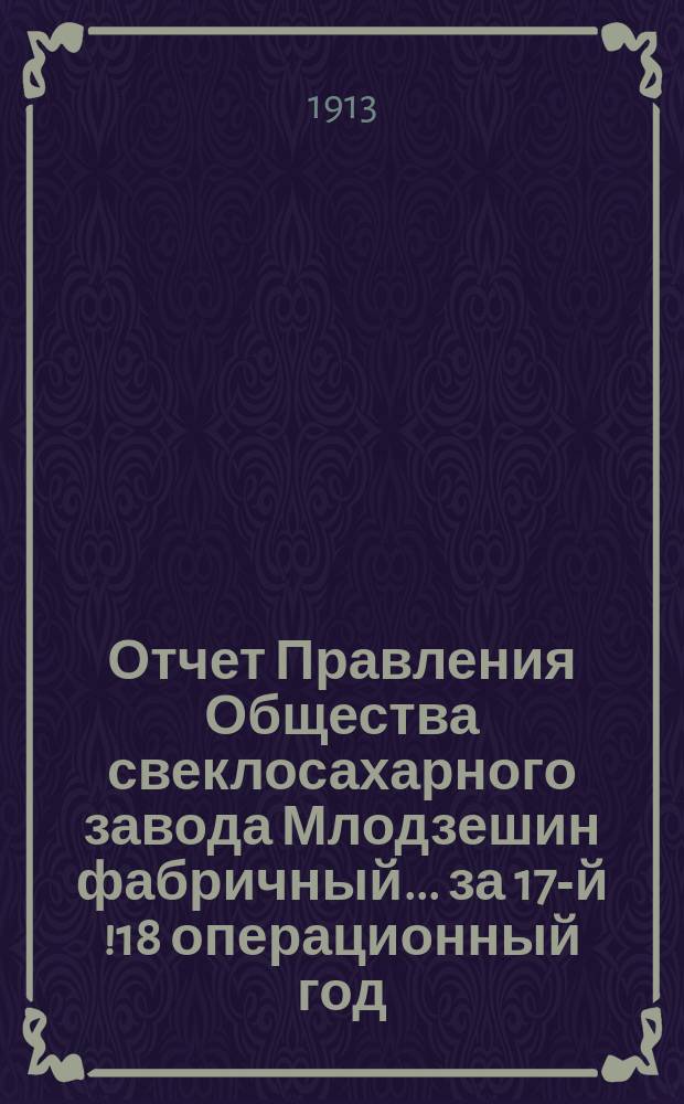 Отчет Правления Общества свеклосахарного завода Млодзешин фабричный... ... за 17-й [!18] операционный год