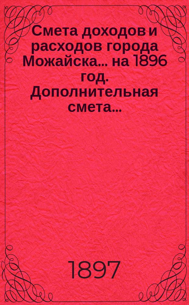 Смета доходов и расходов города Можайска... ... на 1896 год. Дополнительная смета... : Дополнительная смета...