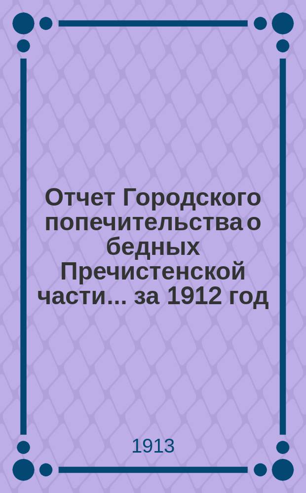 Отчет Городского попечительства о бедных Пречистенской части... за 1912 год