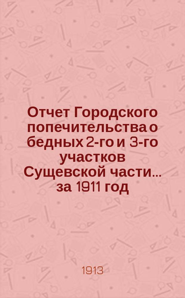 Отчет Городского попечительства о бедных 2-го и 3-го участков Сущевской части... за 1911 год