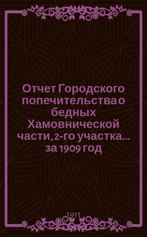 Отчет Городского попечительства о бедных Хамовнической части, 2-го участка... за 1909 год