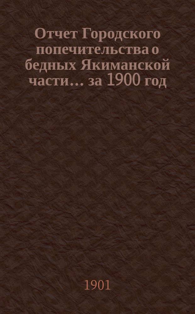 Отчет Городского попечительства о бедных Якиманской части... за 1900 год
