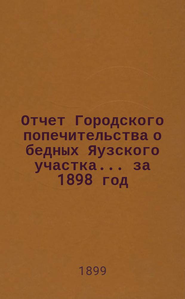 Отчет Городского попечительства о бедных Яузского участка... за 1898 год