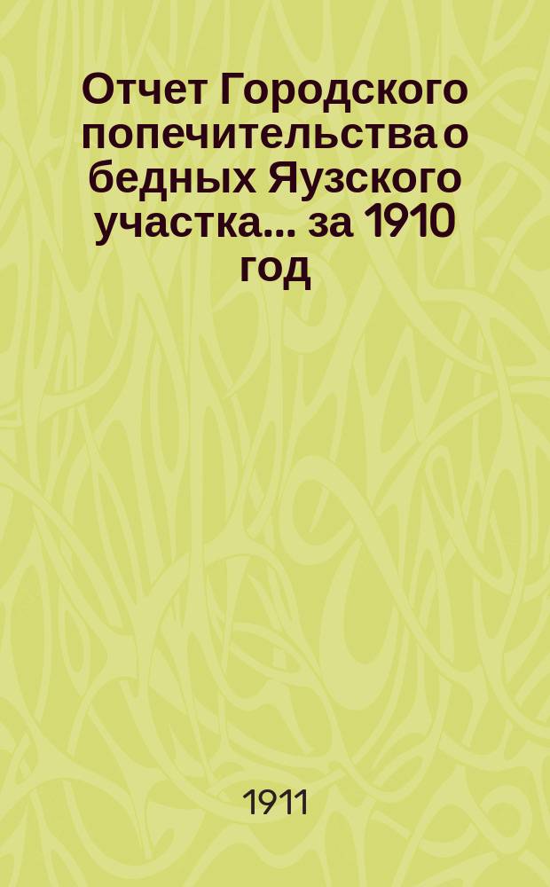 Отчет Городского попечительства о бедных Яузского участка... за 1910 год