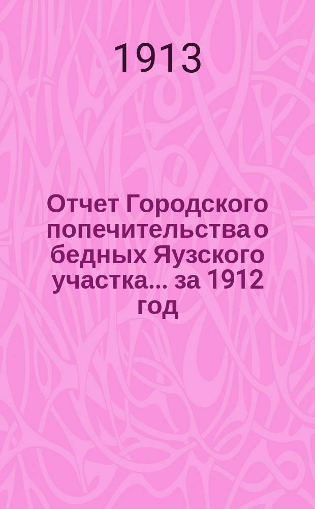 Отчет Городского попечительства о бедных Яузского участка... за 1912 год