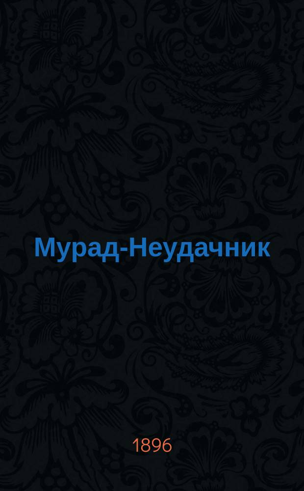 Мурад-Неудачник : Повесть из вост. жизни для детей ст. возраста
