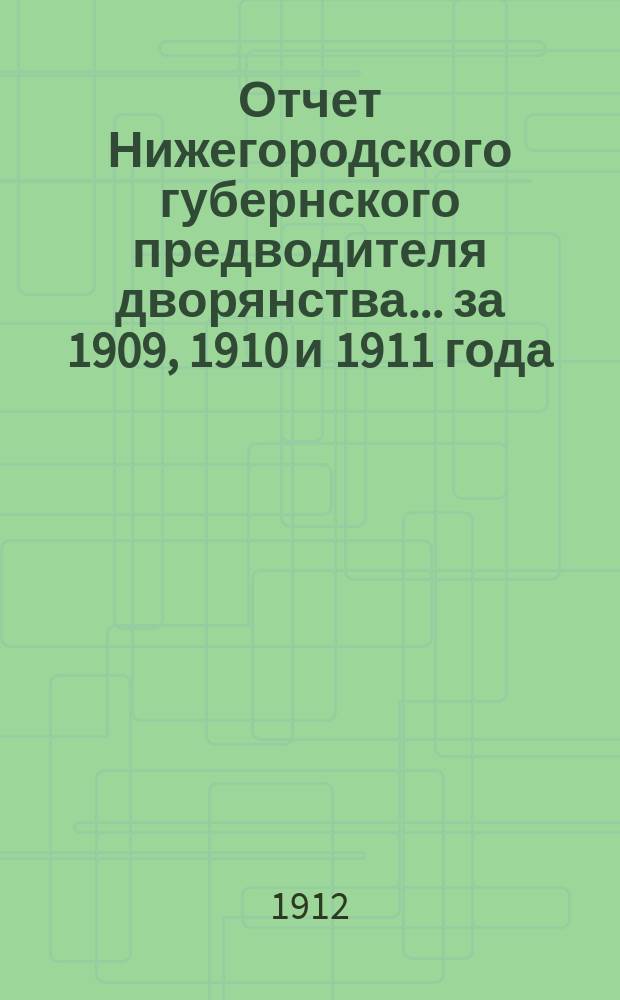 Отчет Нижегородского губернского предводителя дворянства... за 1909, 1910 и 1911 года