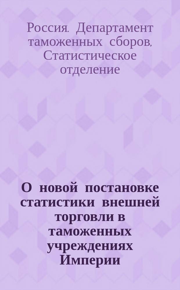 О новой постановке статистики внешней торговли в таможенных учреждениях Империи : Циркуляр. предписание по тамож. ведомству