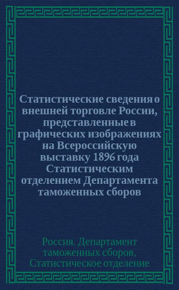 Статистические сведения о внешней торговле России, представленные в графических изображениях на Всероссийскую выставку 1896 года Статистическим отделением Департамента таможенных сборов
