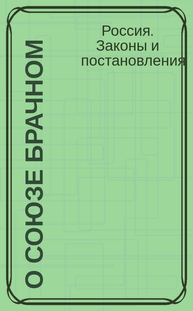 О союзе брачном : Свод законов Рос. империи. Т. 10, ч. 1