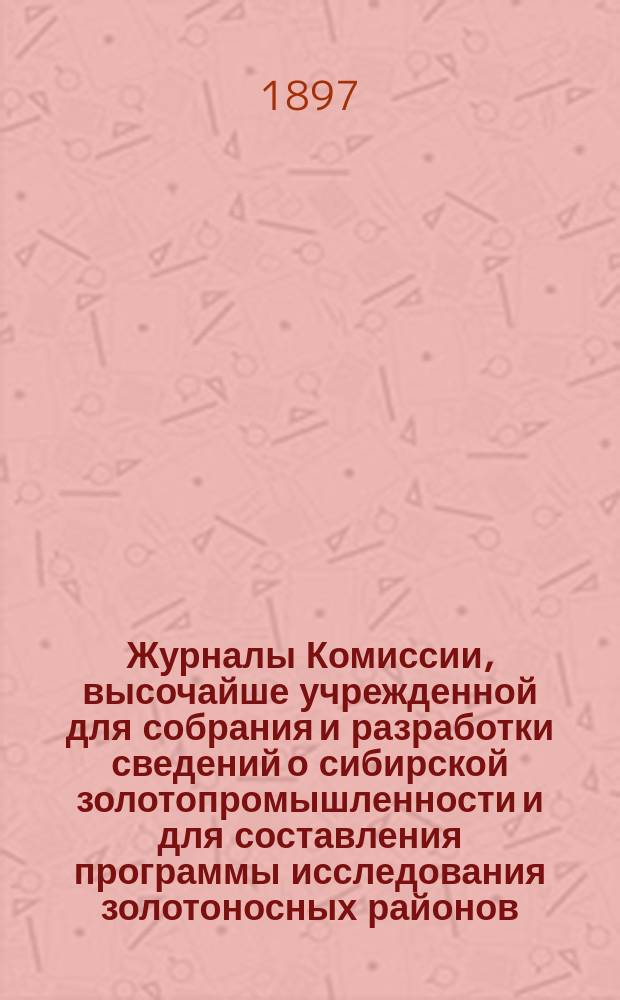 Журналы Комиссии, высочайше учрежденной для собрания и разработки сведений о сибирской золотопромышленности и для составления программы исследования золотоносных районов : Вып. 1-. Вып. 2