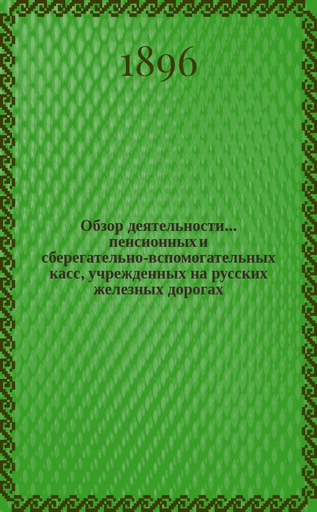 Обзор деятельности... пенсионных и сберегательно-вспомогательных касс, учрежденных на русских железных дорогах