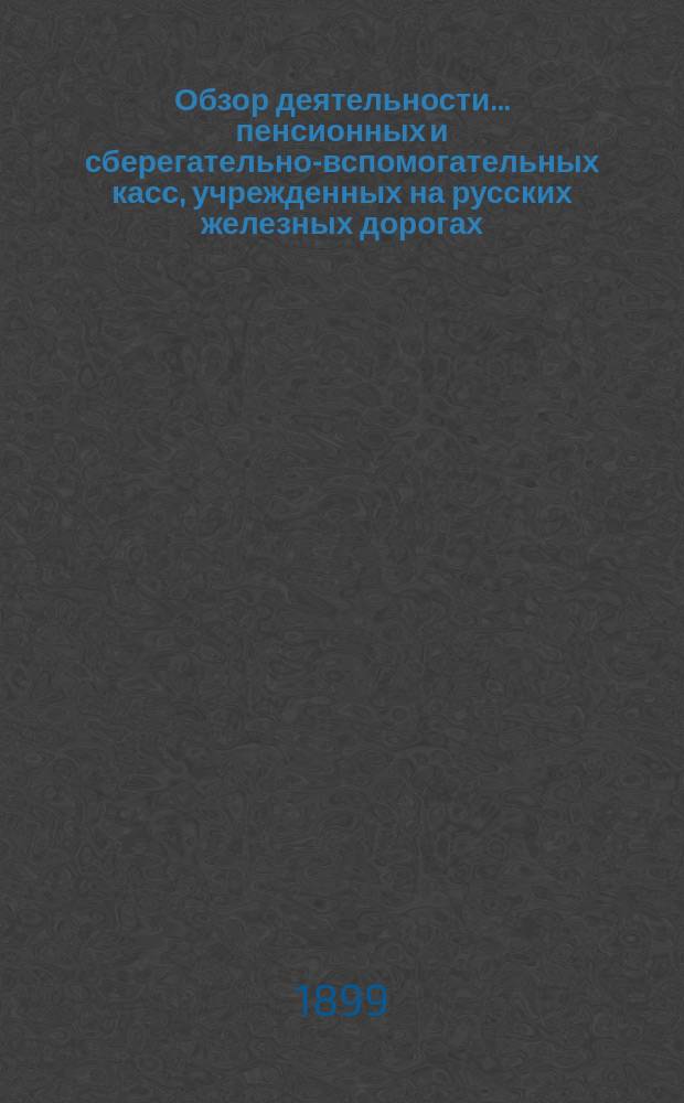 Обзор деятельности... пенсионных и сберегательно-вспомогательных касс, учрежденных на русских железных дорогах. в течение 1895 года