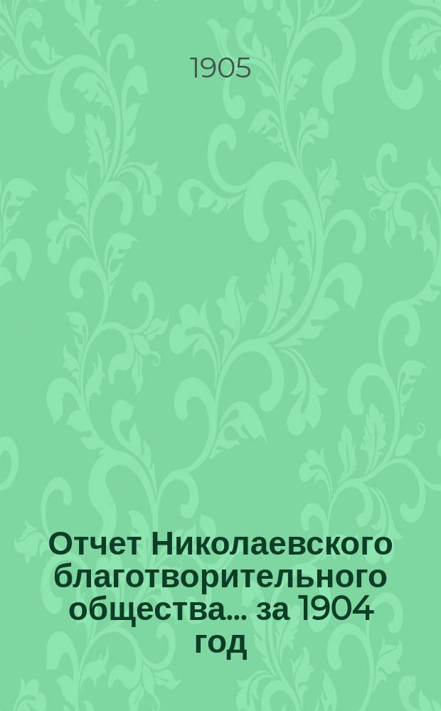 Отчет Николаевского благотворительного общества... за 1904 год