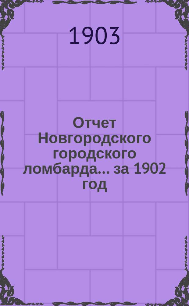 Отчет Новгородского городского ломбарда... ... за 1902 год