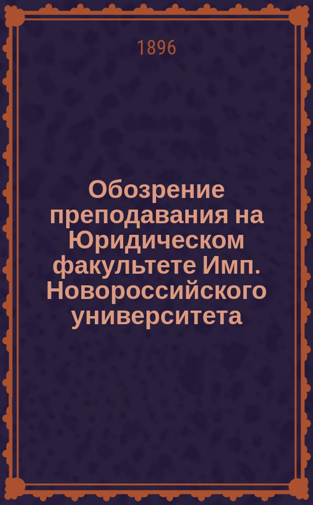 Обозрение преподавания на Юридическом факультете Имп. Новороссийского университета...