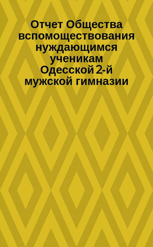 Отчет Общества вспомоществования нуждающимся ученикам Одесской 2-й мужской гимназии... ... за 1899 год