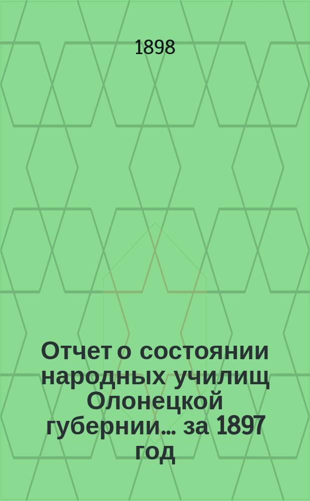 Отчет о состоянии народных училищ Олонецкой губернии... за 1897 год