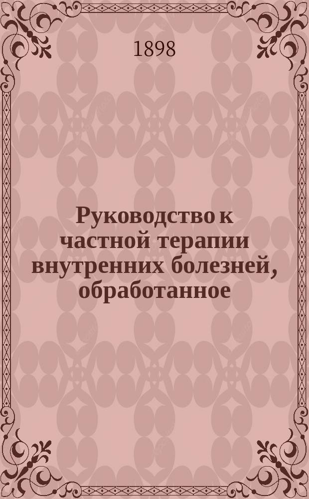 Руководство к частной терапии внутренних болезней, обработанное: проф. Angerer в Мюнхене, проф. Babes в Будапеште... [и др.], составленное Dr. F. Penzoldt'ом, проф. в Эрлангене, и Dr. R. Stintzing'ом, проф. в Иене : Пер. с соч. "Handbuch der speciellen Therapie innerer Krankheiten..." Т. 1-6. Т. 5. Ч. 1 : Руководство к частной терапии заболевания двигательного аппарата и нервной системы...