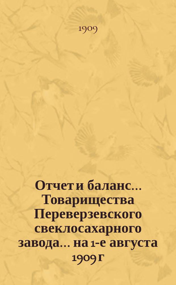 Отчет и баланс... Товарищества Переверзевского свеклосахарного завода... ... на 1-е августа 1909 г.