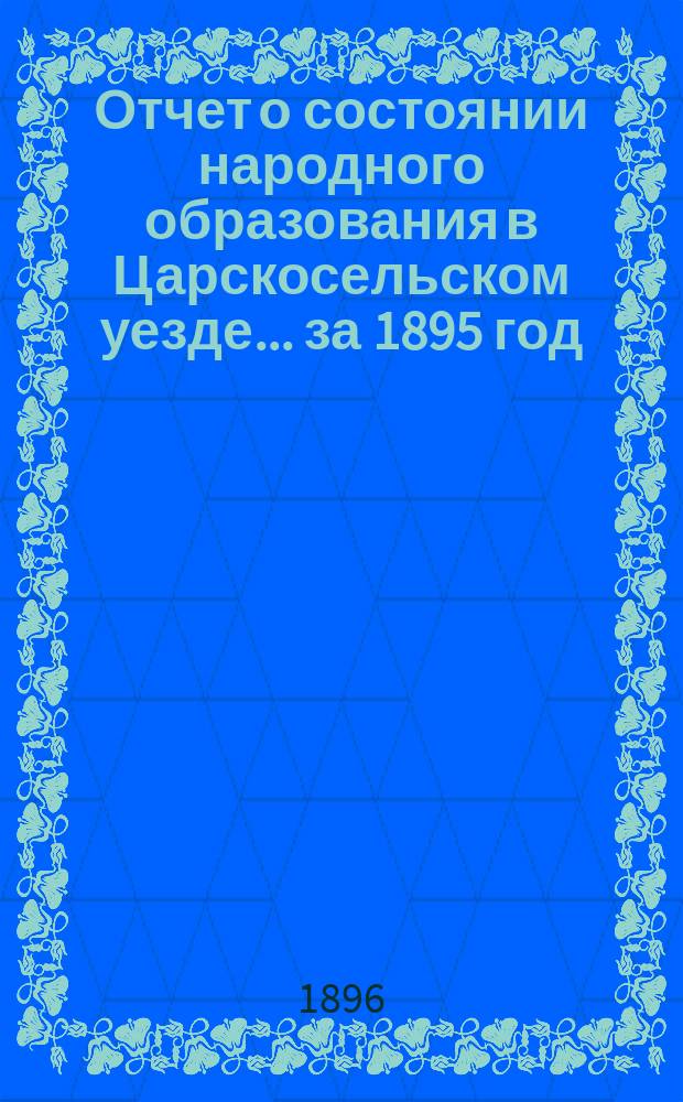 Отчет о состоянии народного образования в Царскосельском уезде ... за 1895 год