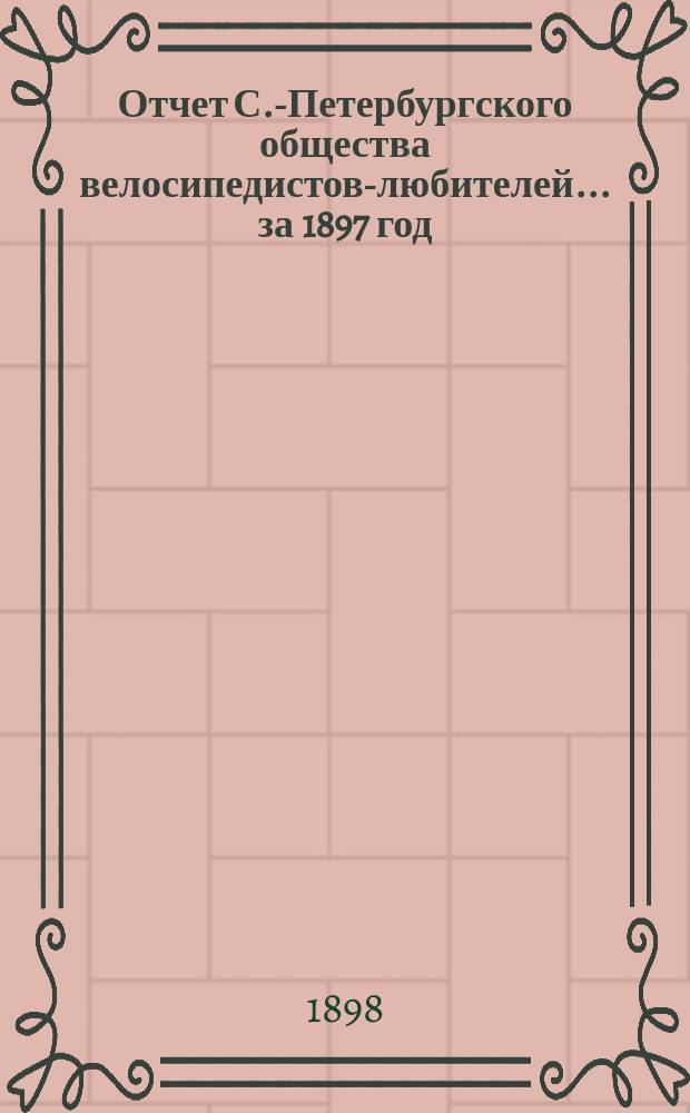 Отчет С.-Петербургского общества велосипедистов-любителей ... за 1897 год