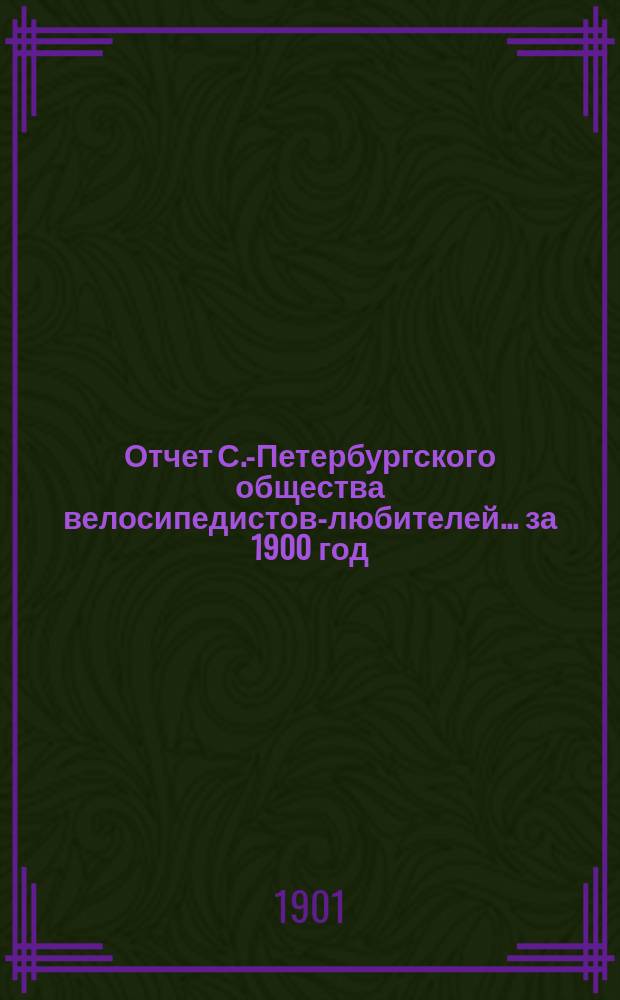 Отчет С.-Петербургского общества велосипедистов-любителей ... за 1900 год