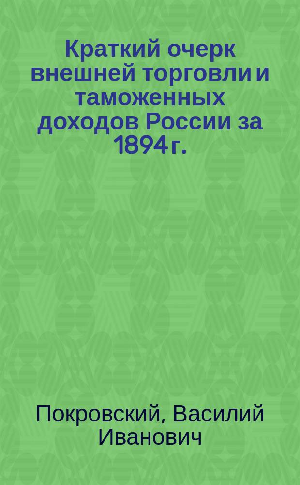 Краткий очерк внешней торговли и таможенных доходов России за 1894 г.
