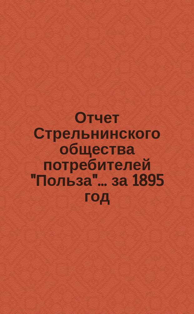 Отчет Стрельнинского общества потребителей "Польза"... ... за 1895 год