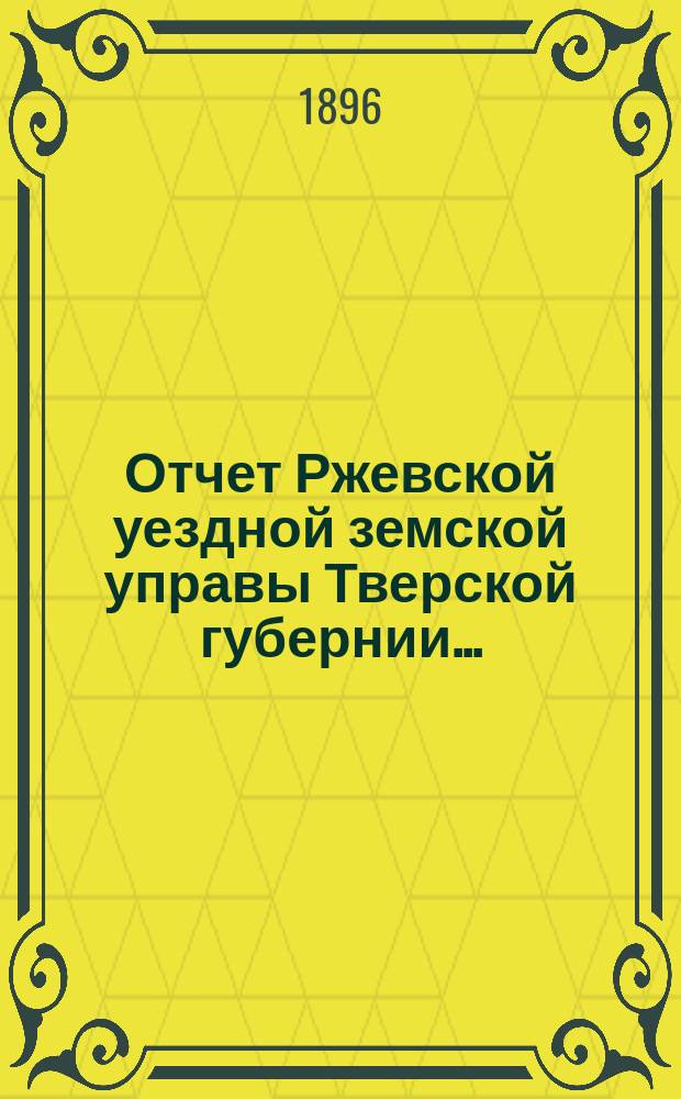 Отчет Ржевской уездной земской управы Тверской губернии...