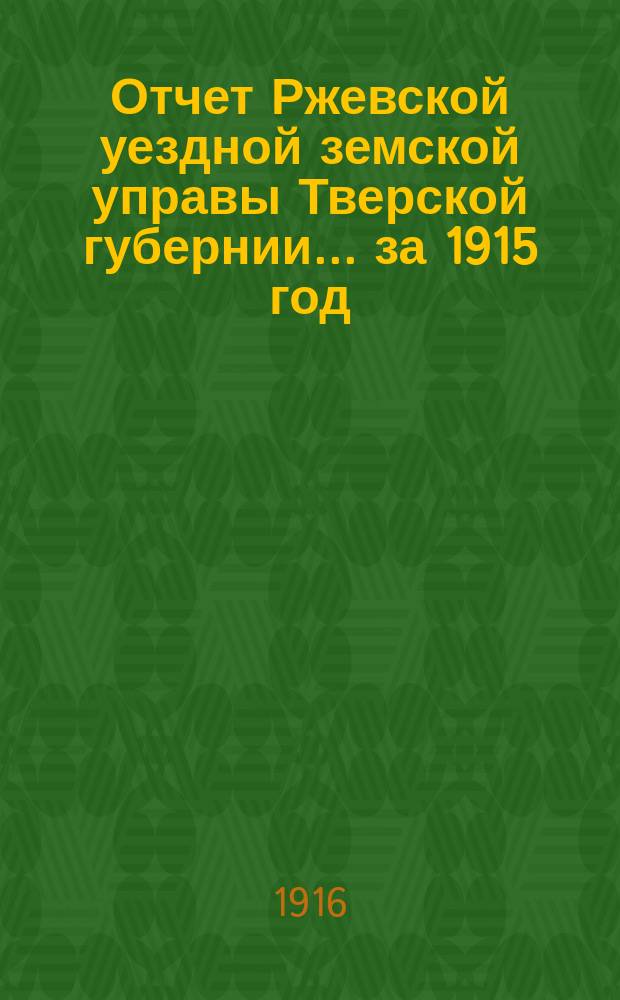 Отчет Ржевской уездной земской управы Тверской губернии... за 1915 год