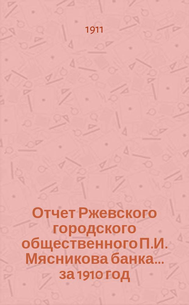 Отчет Ржевского городского общественного П.И. Мясникова банка... за 1910 год