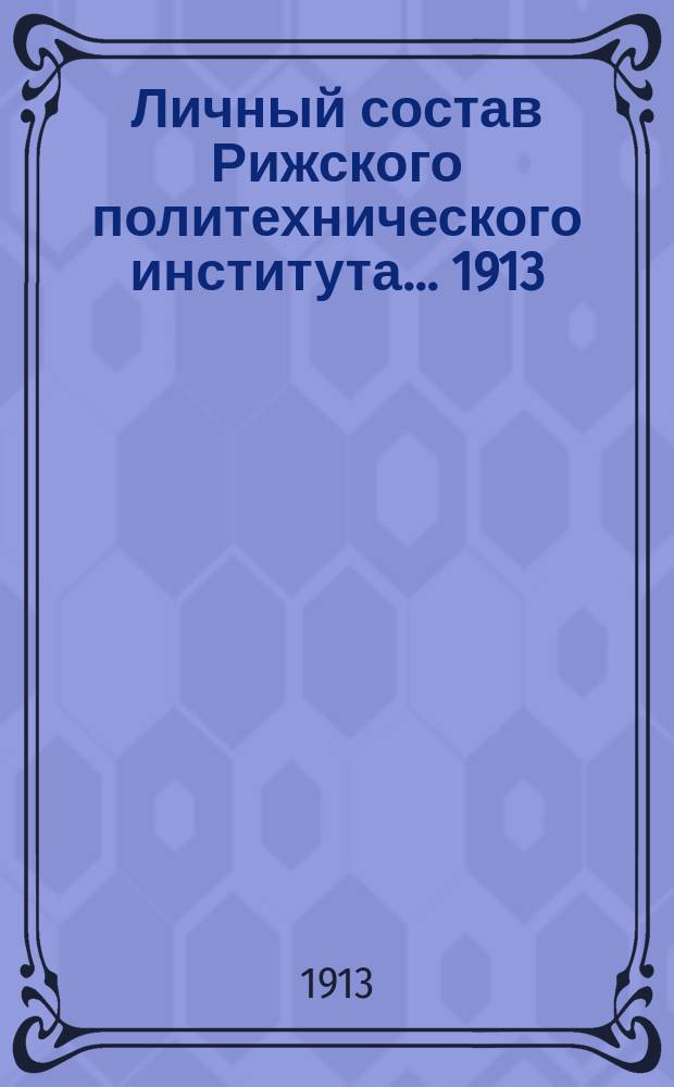 Личный состав Рижского политехнического института. ... 1913/1914 учебный год