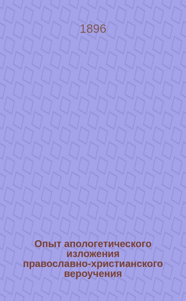 Опыт апологетического изложения православно-христианского вероучения : В 2 ч