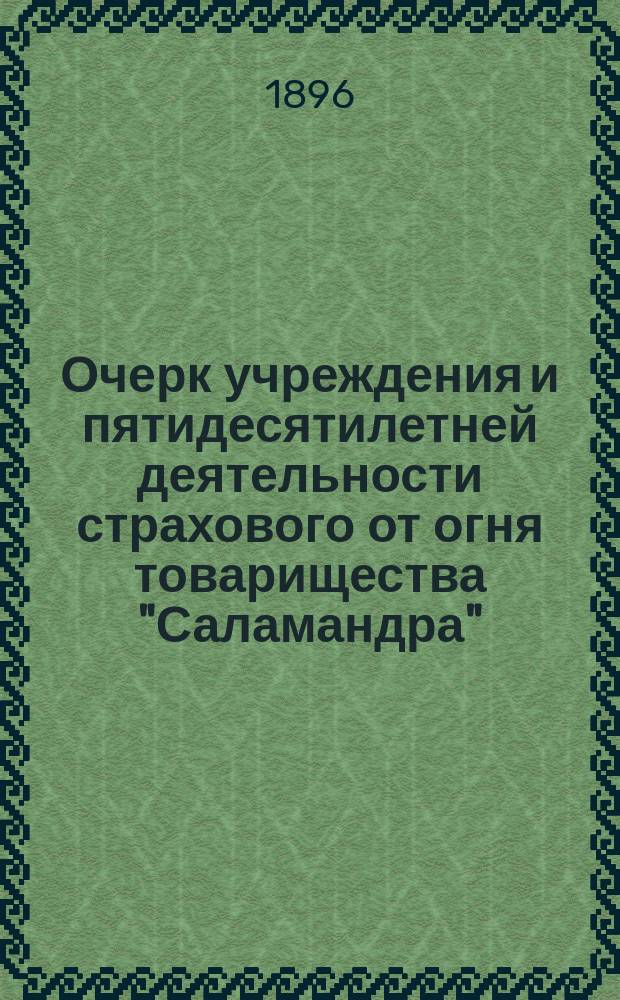 Очерк учреждения и пятидесятилетней деятельности страхового от огня товарищества "Саламандра"