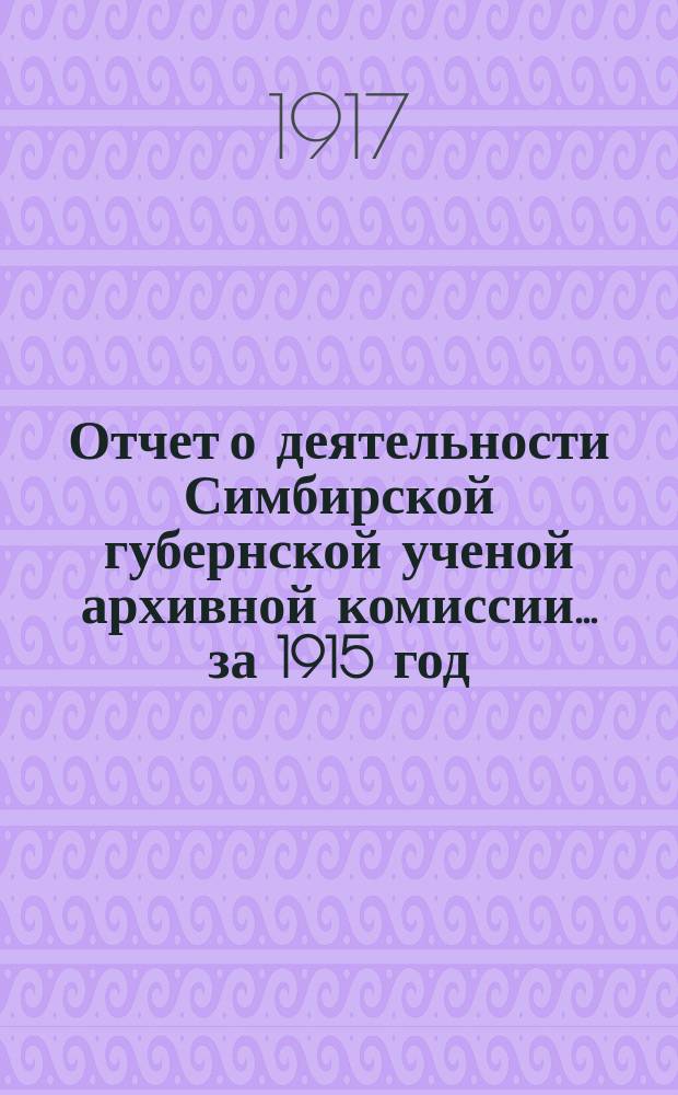Отчет о деятельности Симбирской губернской ученой архивной комиссии... за 1915 год