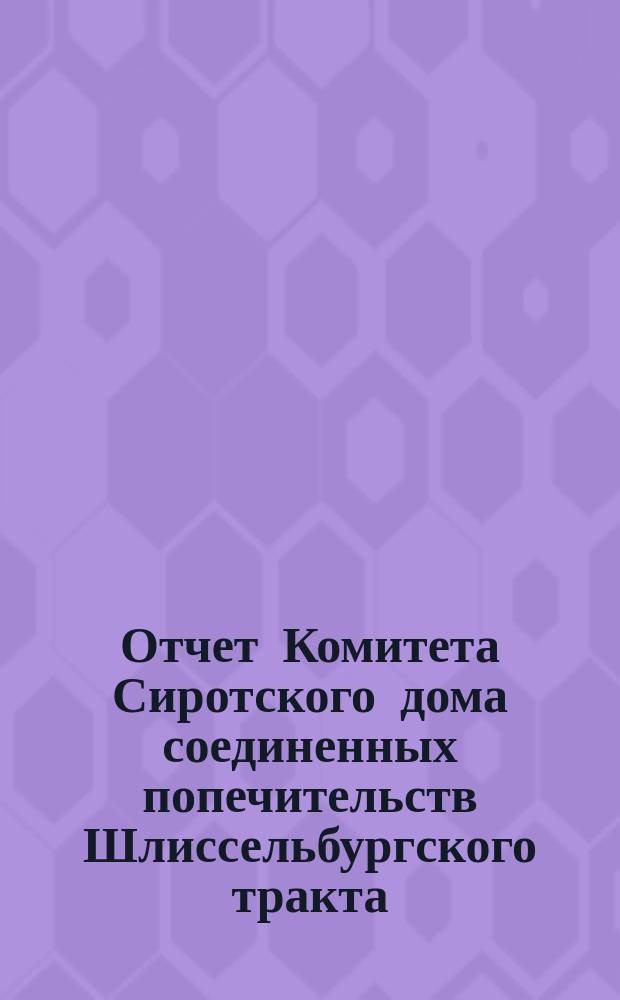 Отчет Комитета Сиротского дома соединенных попечительств Шлиссельбургского тракта... ... за 1896 год (с 1 ноября 1895 года по 1 января 1897 года)