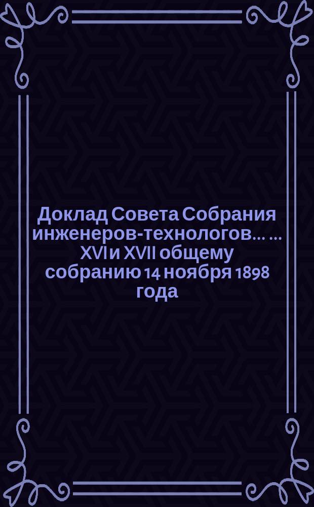 Доклад Совета Собрания инженеров-технологов ... ... XVI и XVII общему собранию 14 ноября 1898 года