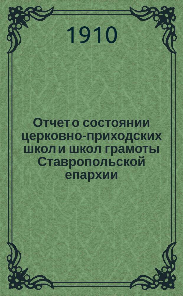 Отчет о состоянии церковно-приходских школ и школ грамоты Ставропольской епархии... ... за 1908-1909 учебный год
