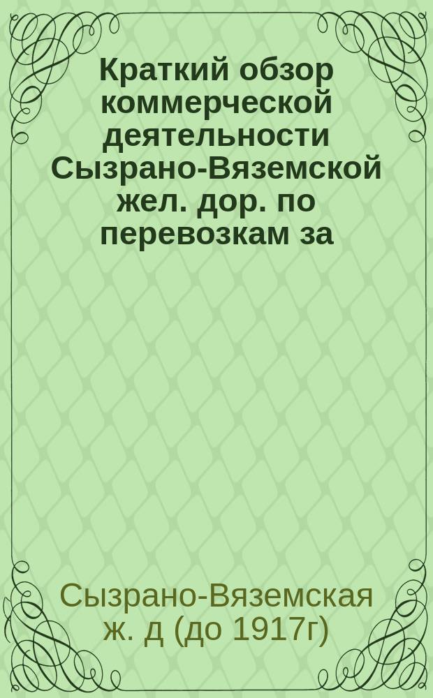 Краткий обзор коммерческой деятельности Сызрано-Вяземской жел. дор. по перевозкам за... сравнительно с таковыми же перевозками за предыдущие годы