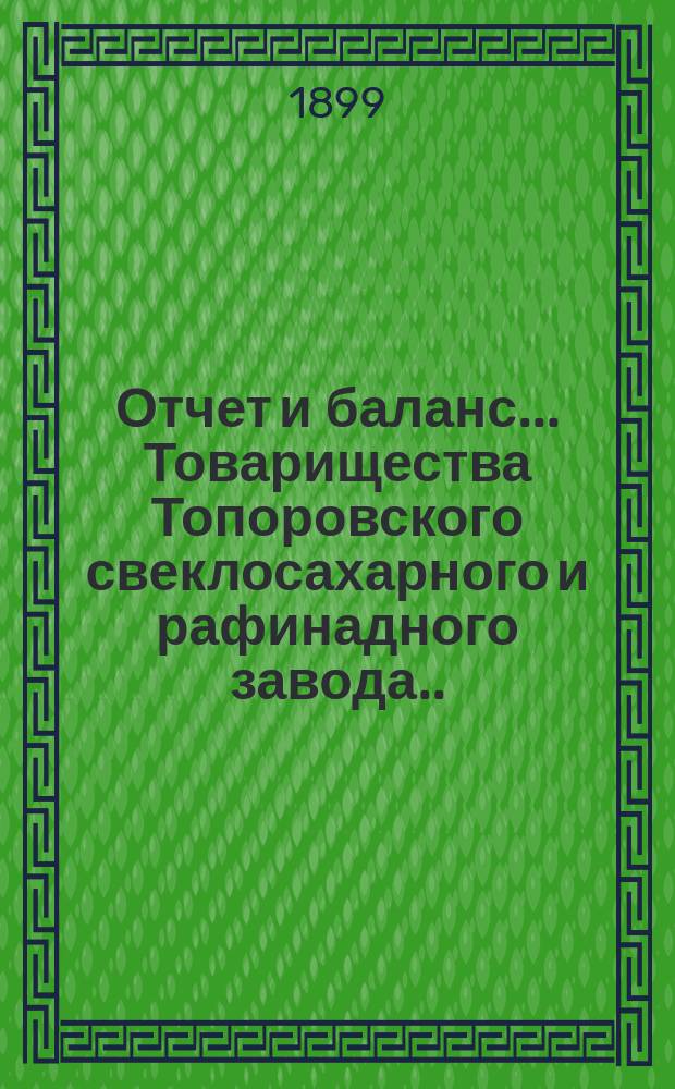 Отчет и баланс... Товарищества Топоровского свеклосахарного и рафинадного завода... III ... с 1 мая 1897 года по 1 мая 1898 года