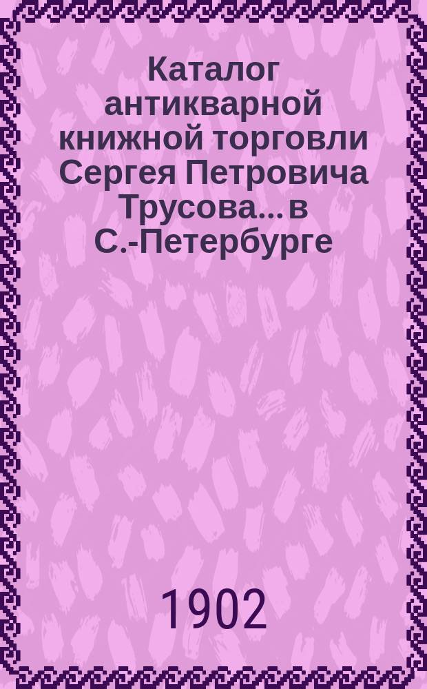 Каталог антикварной книжной торговли Сергея Петровича Трусова... в С.-Петербурге : № [1]-. № 13 : Каталог старых и редких книг духовного содержания (новых приобретений)