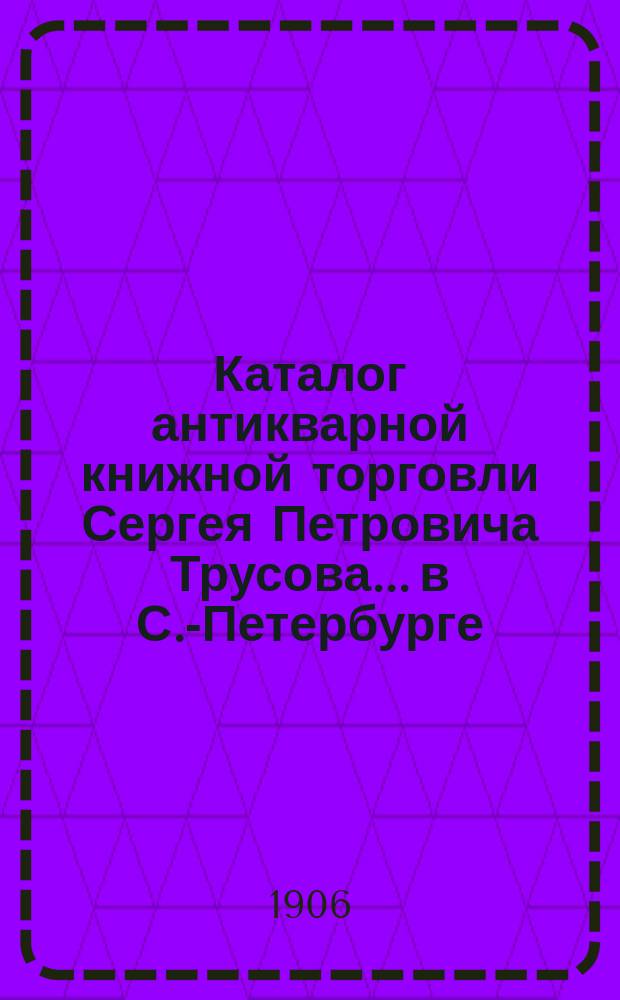 Каталог антикварной книжной торговли Сергея Петровича Трусова... в С.-Петербурге : № [1]-. № 29 : Каталог исторических книг (новых приобретений)