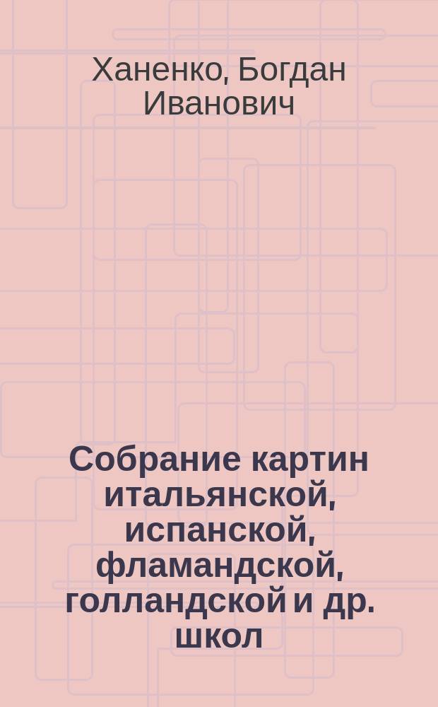 Собрание картин итальянской, испанской, фламандской, голландской и др. школ