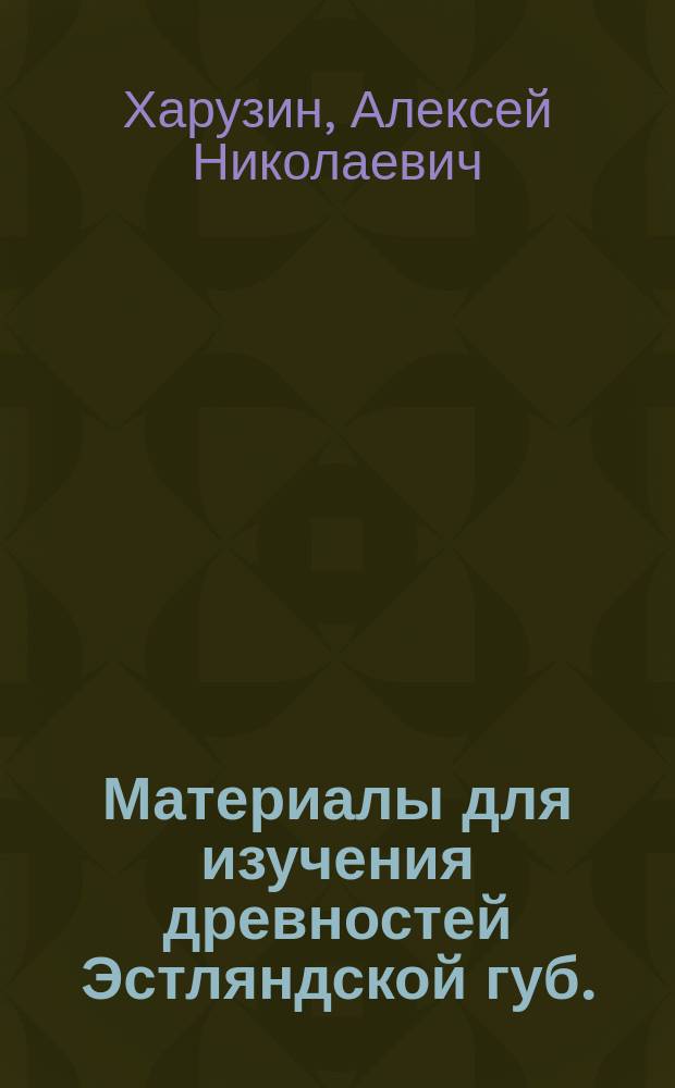 Материалы для изучения древностей Эстляндской губ.